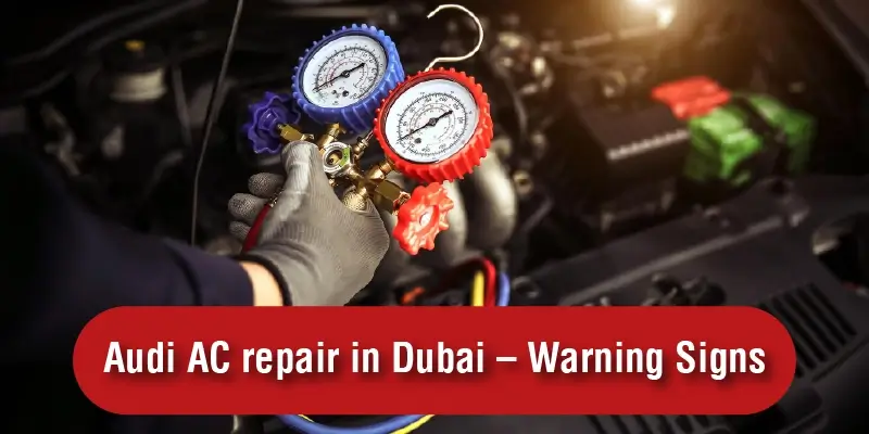 Audi AC Repair in Dubai – Warning Signs You Should Never Ignore