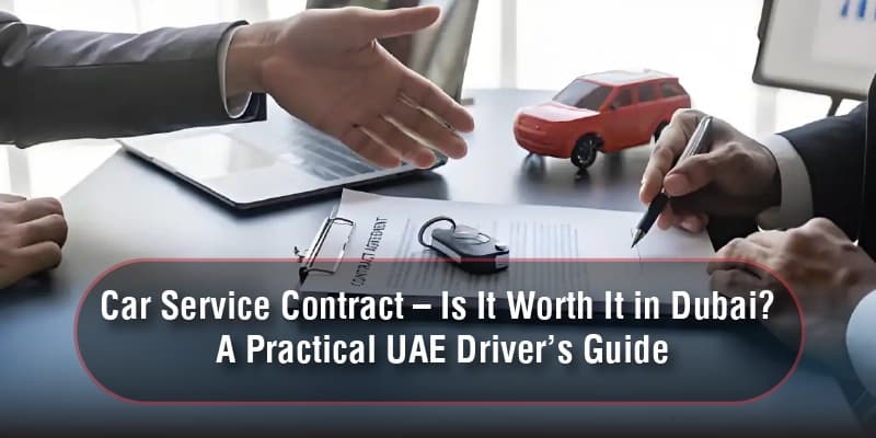 Car Service Contract – Is It Worth It in Dubai? A Practical UAE Driver’s Guide