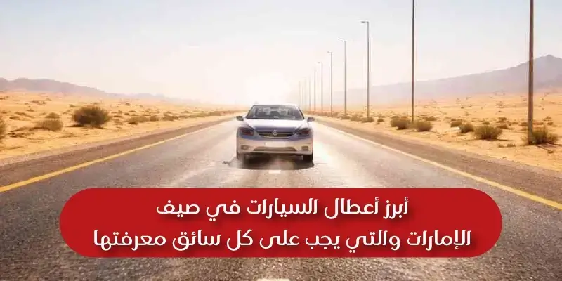 أبرز أعطال السيارات في صيف الإمارات والتي يجب على كل سائق معرفتها