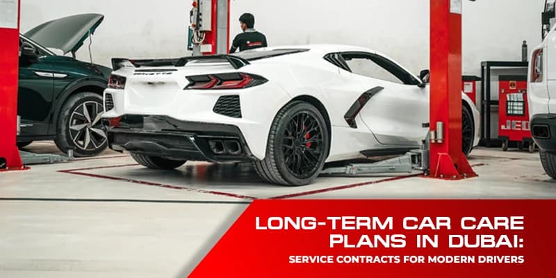 Long-Term Car Care Plans in Dubai: Service Contracts for Modern Drivers