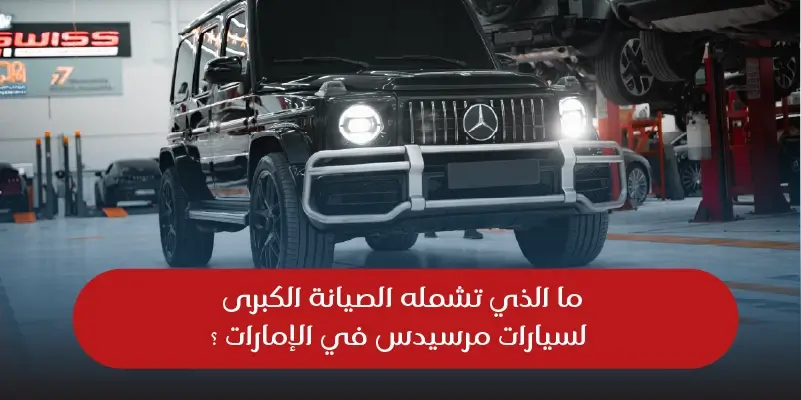 ما الذي تشمله الصيانة الكبرى لسيارات مرسيدس في الإمارات ؟