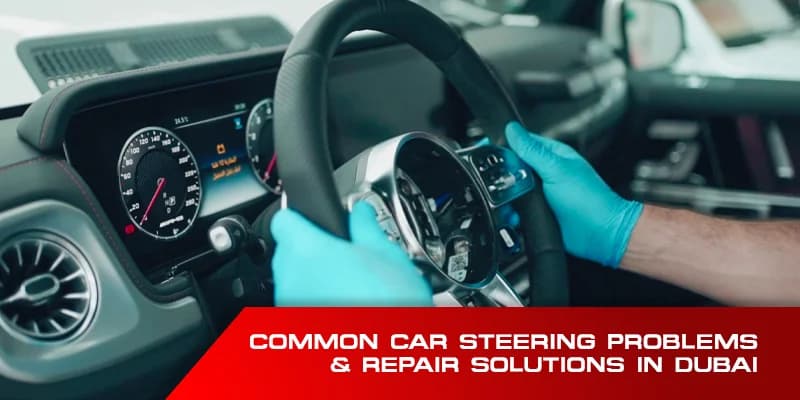 Common Car Steering Problems & Repair Solutions in Dubai