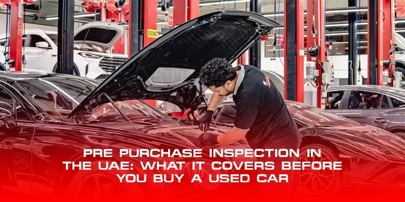 Pre-Purchase Inspection in the UAE: What It Covers Before You Buy a Used Car