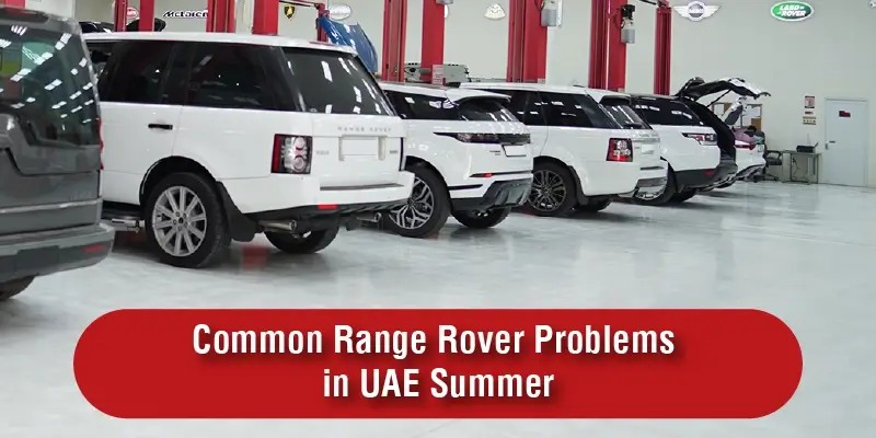 Common Range Rover Problems in UAE Summer: What Every Owner Should Know