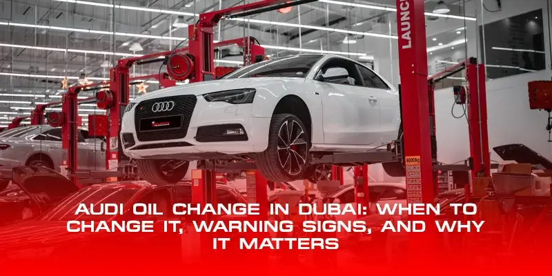 Audi Oil Change in Dubai: When to Change It, Warning Signs, and Why It Matters