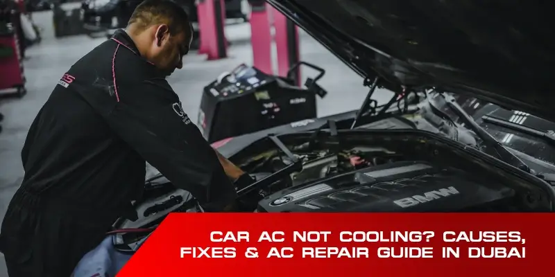 Car AC Not Cooling? Causes, Fixes & AC Repair Guide in Dubai