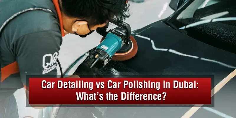 Car Detailing vs Car Polishing in Dubai: What’s the Difference?