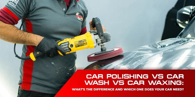 Car Polishing vs Car Wash vs Car Waxing: What's the Difference and Which One Does Your Car Need?