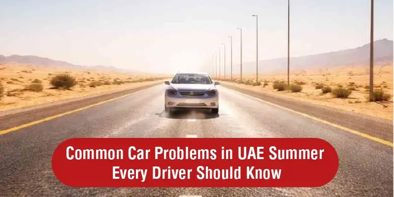 Common Car Problems in UAE Summer Every Driver Should Know