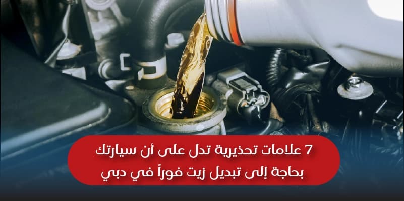 7 علامات تحذيرية تدل على أن سيارتك بحاجة إلى تبديل زيت فوراً في دبي