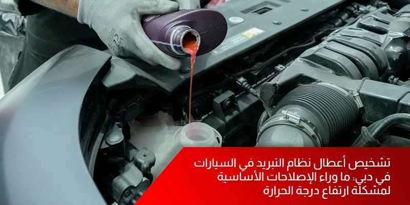 تشخيص أعطال نظام التبريد في السيارات في دبي: ما وراء الإصلاحات الأساسية لمشكلة ارتفاع درجة الحرارة