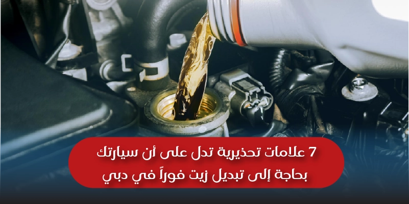 7 علامات تحذيرية تدل على أن سيارتك بحاجة إلى تبديل زيت فوراً في دبي